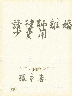 请律师离婚要多少费用