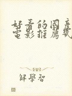 好看的国产爱情电影推荐几部