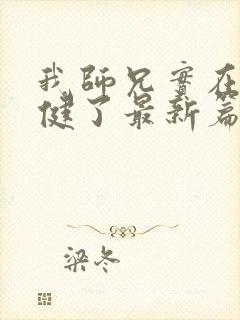 我师兄实在太稳健了最新篇章