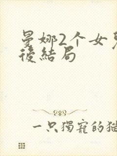 曼娜2个女儿最后结局