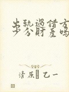 出轨过错方可以少分财产吗