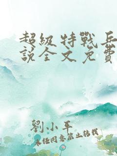 超级特战兵王小说全文免费阅读