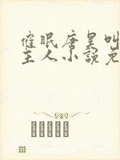 催眠唐昊叫男主主人小说免费阅读