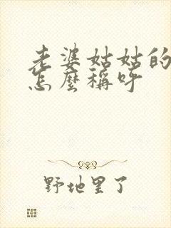 老婆姑姑的儿子怎么称呼