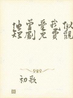 他曾爱我似骄阳短剧免费观看全集