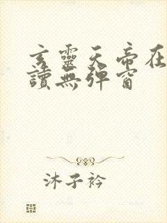 玄灵天帝在线阅读无弹窗