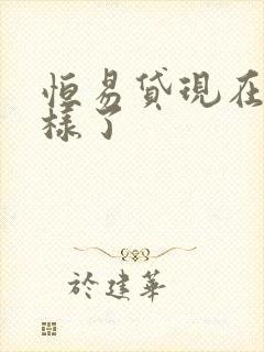 恒易贷现在怎么样了