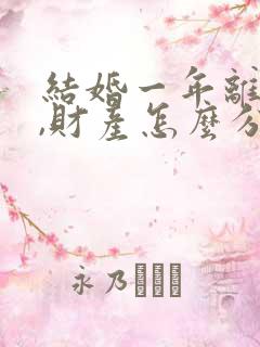 结婚一年离婚了,财产怎么分