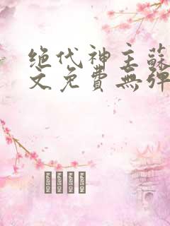 绝代神主苏莫全文免费无弹窗阅读