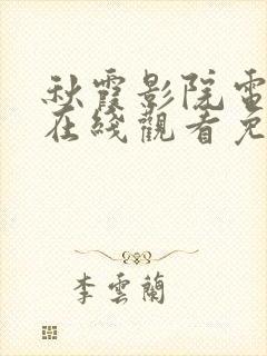 秋霞影院电视剧在线观看免费播放下