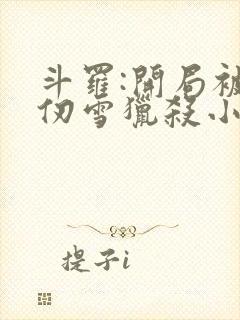 斗罗:开局被千仞雪猎杀小说