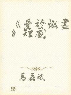 《爱于燃尽新生》短剧