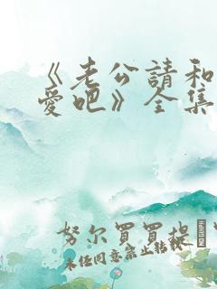 《老公请和我恋爱吧》全集
