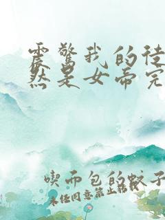 震惊我的徒弟居然是女帝完整版全文阅读