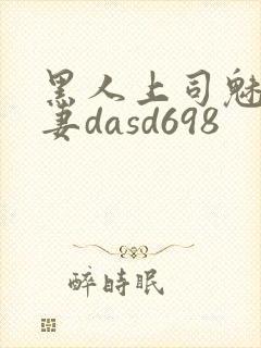 黑人上司魅惑人妻dasd698