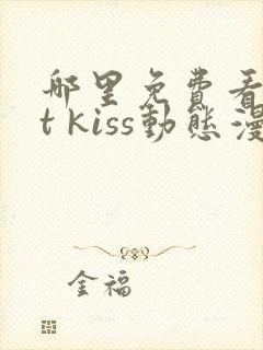 哪里免费看1st kiss动态漫