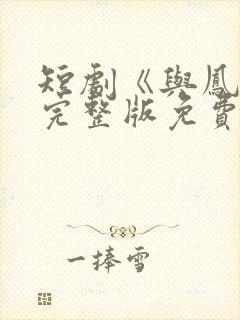 短剧《与凤吟》完整版免费