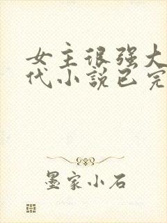 女主很强大的现代小说已完结