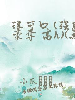 很可口 (强取豪夺 高h)(无罪国度