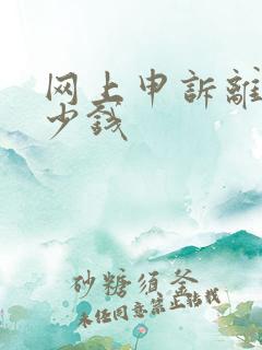 网上申诉离婚多少钱