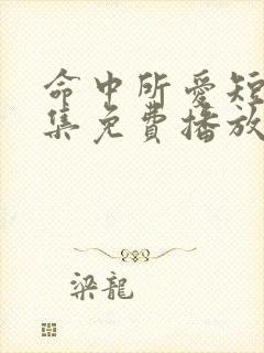 命中所爱短剧全集免费播放在线观看