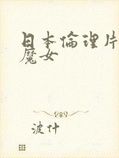 日本伦理片电车魔女