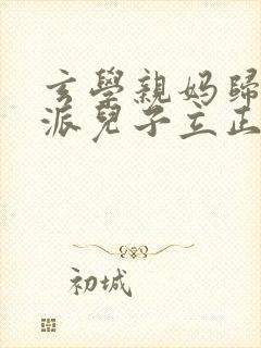 玄学亲妈归来反派儿子立正站好免费阅读