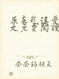 原来我很爱你全文免费阅读完结篇