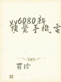 yy6080新视觉手机电影版