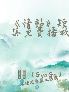 《情动》短剧全集免费播放