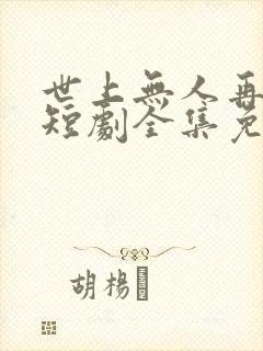 世上无人再爱我短剧全集免费观看