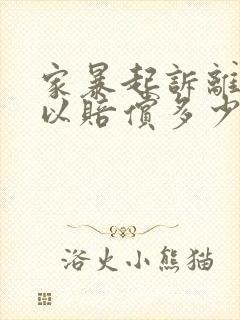 家暴起诉离婚可以赔偿多少