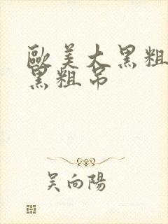 欧美大黑粗硬大黑粗吊