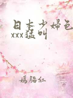 日本少妇色xxxxx猛叫