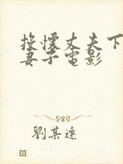 投怀丈夫下属的妻子电影