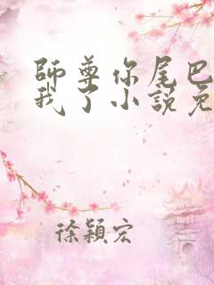 师尊你尾巴压着我了小说免费阅读