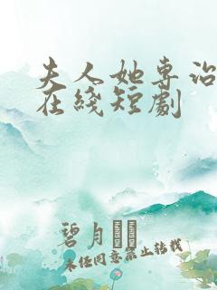 夫人她专治不服在线短剧