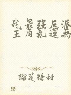 我最强反派掠夺主角气运无删减全本阅读