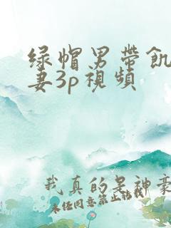 绿帽男带饥渴娇妻3p视频