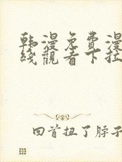 韩漫免费漫画在线观看下拉式漫画网站