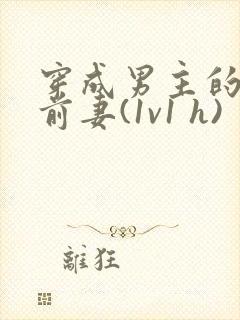 穿成男主的炮灰前妻(1v1 h)