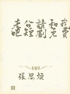 老公请和我恋爱吧短剧免费观看全集