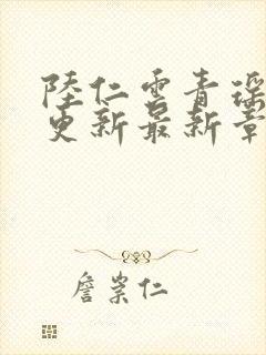 陆仁云青瑶超前更新最新章节更新时