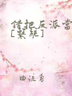 错把反派当男主[系统]