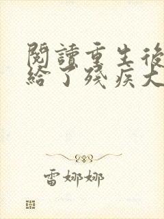 阅读重生后我嫁给了残疾大佬