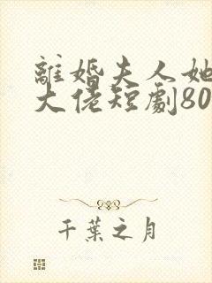 离婚夫人她成了大佬短剧80集