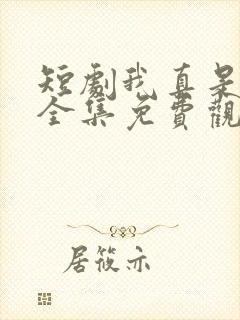 短剧我真是药神全集免费观看