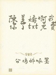 陈美娇啊我太爱你了txt免费下载