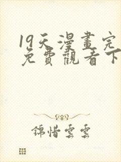 19天漫画完整免费观看下拉式6漫画