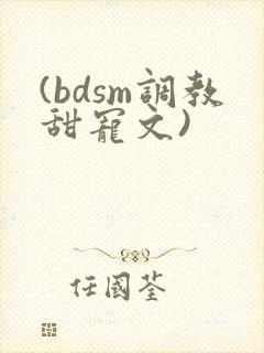 (bdsm调教甜宠文)